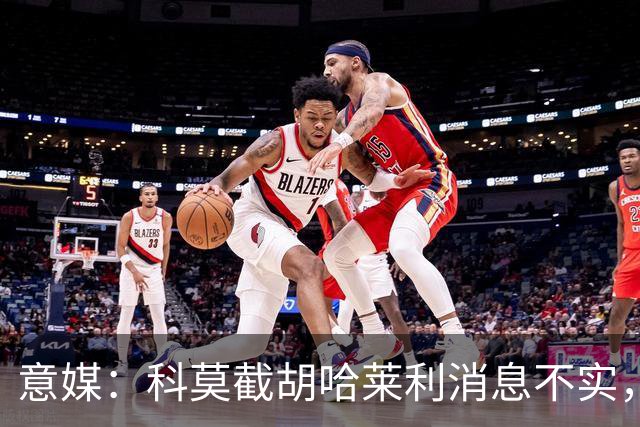 意媒：科莫截胡哈莱利消息不实，是圣吉罗斯为跟国米抬价放的消息
